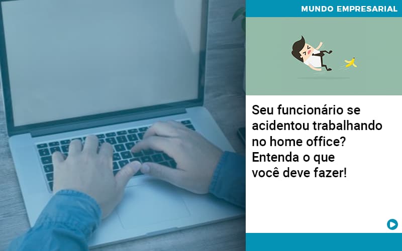 Seu Funcionario Se Acidentou Trabalhando No Home Office Entenda O Que Voce Pode Fazer - Job Cont