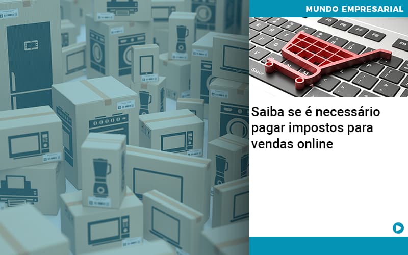 Saiba Se E Necessario Pagar Impostos Para Vendas Online - Job Cont
