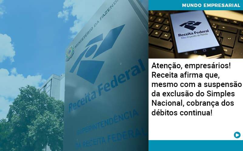 Atencao Empresarios Receita Afirma Que Mesmo Com A Suspensao Da Exclusao Do Simples Nacional Cobranca Dos Debitos Continua - Job Cont