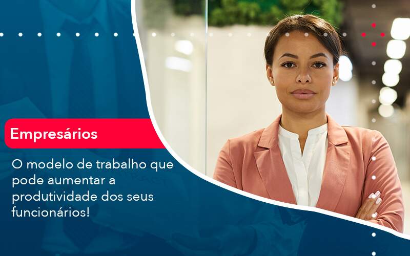 O Modelo De Trabalho Que Pode Aumentar A Produtividade Dos Seus Funcionarios - Job Cont