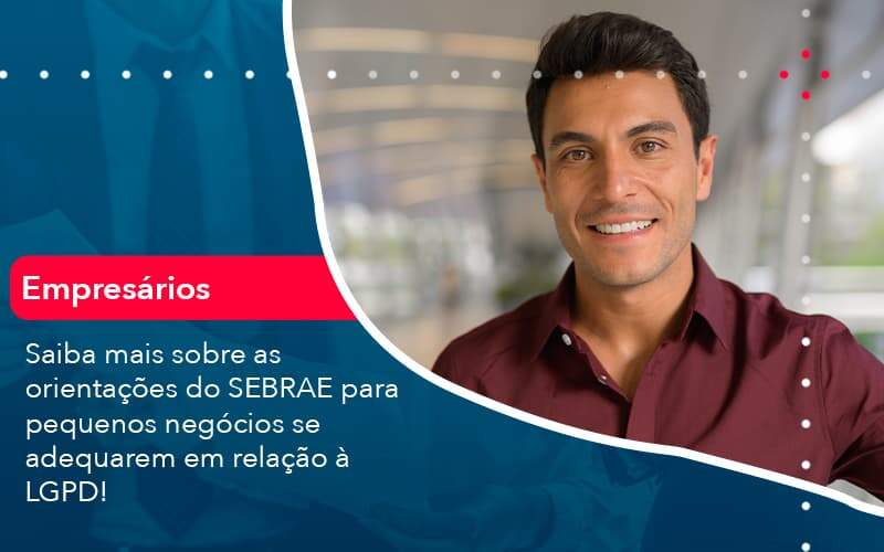 Saiba Mais Sobre As Orientacoes Do Sebrae Para Pequenos Negocios Se Adequarem Em Relacao A Lgpd 1 - Job Cont