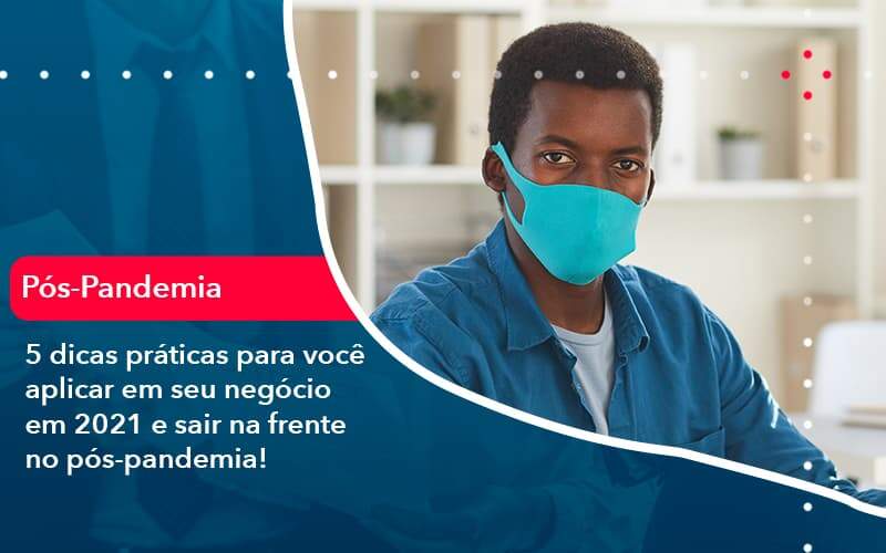 5 Dicas Práticas Para Você Aplicar Em Seu Negócio Em 2021 E Sair Na Frente No Pós Pandemia 1 - Job Cont