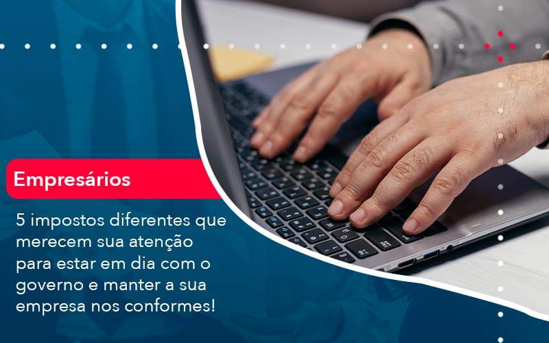 5 Impostos Diferentes Que Merecem Sua Atencao Para Estar En Dia Com O Governo E Manter A Sua Empresa Nos Conformes 1 - Job Cont