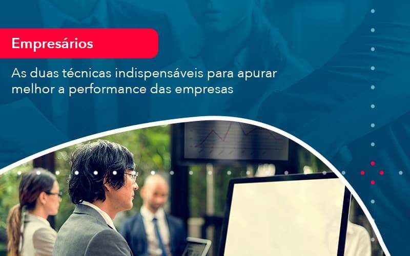 As Duas Tecnicas Indispensaveis Para Apurar Melhor A Performance Das Empresa 1 - Job Cont