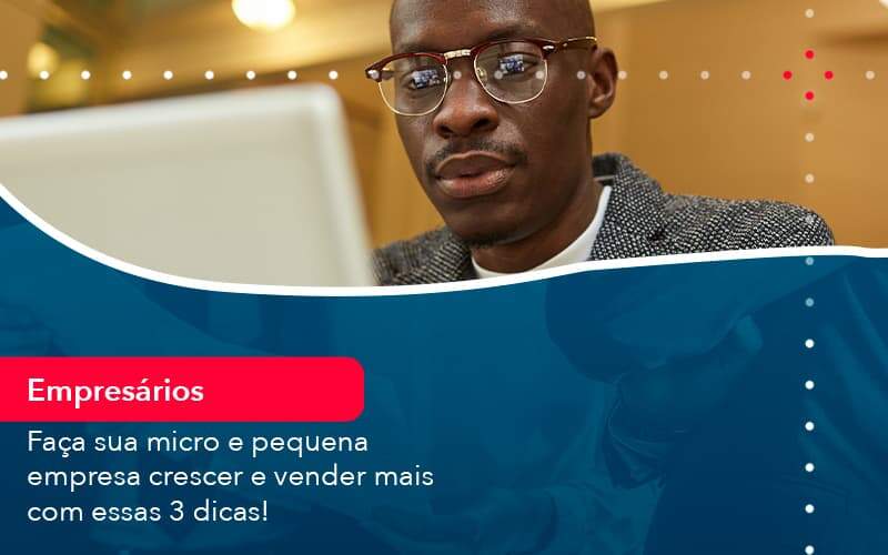 Faca Sua Micro E Pequena Empresa Crescer E Vender Mais Com Estas 3 Dicas 1 - Job Cont