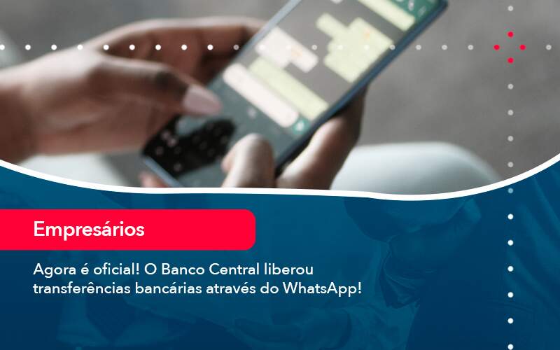 Agora E Oficial O Banco Central Liberou Transferencias Bancarias Atraves Do Whatsapp - Job Cont