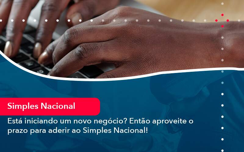Esta Iniciando Um Novo Negocio Entao Aproveite O Prazo Para Aderir Ao Simples Nacional - Job Cont