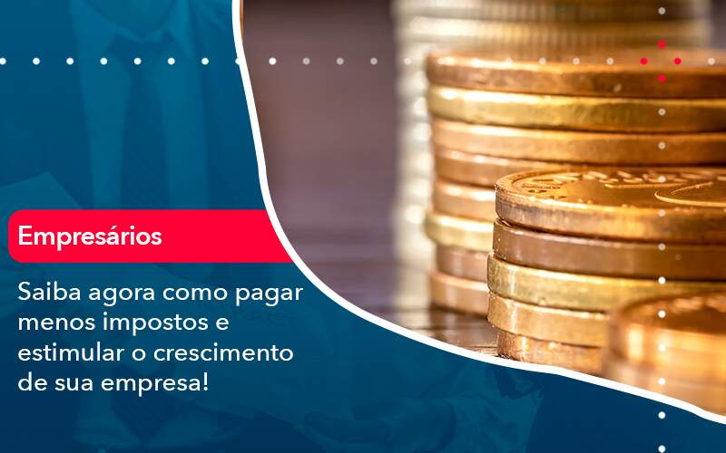 Saiba Agora Como Pagar Menos Impostos E Estimular O Crescimento De Sua Empres - Job Cont