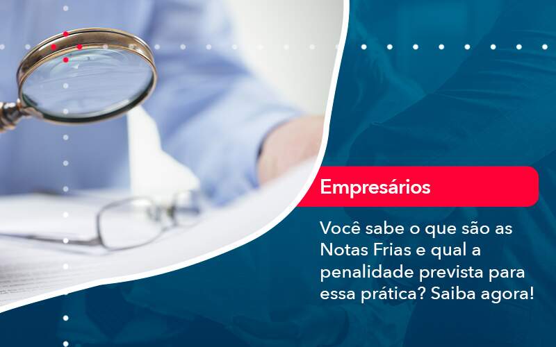 Voce Sabe O Que Sao As Notas Frias E Qual A Penalidade Prevista Para Essa Pratica - Job Cont