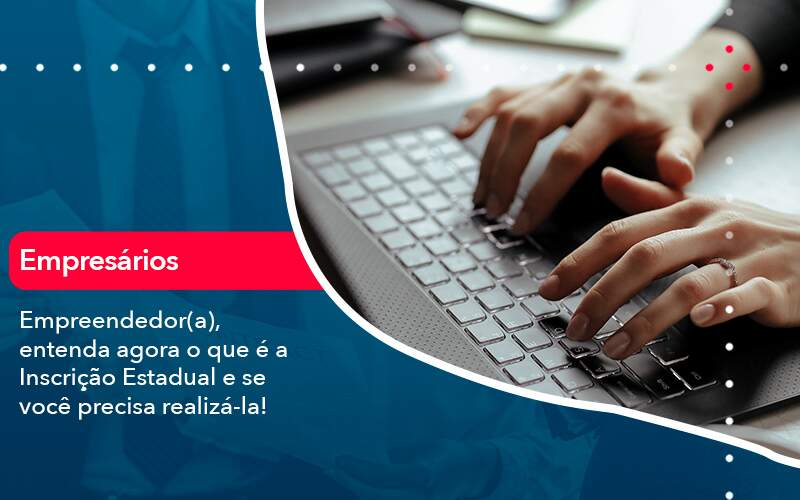 Empreendedor A Entenda Agora O Que E A Inscricao Estadual E Se Voce Precisa Realiza La - Job Cont