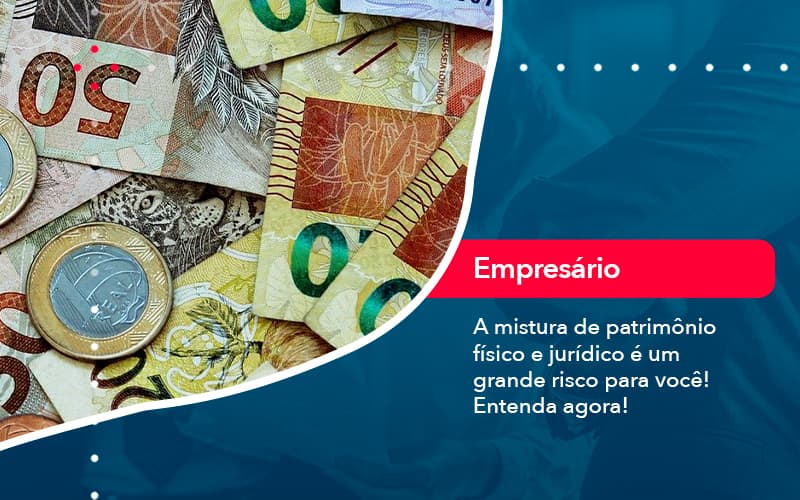 A Mistura De Patrimonio Fisico E Juridico E Um Grande Risco Para Voce 1 - Job Cont