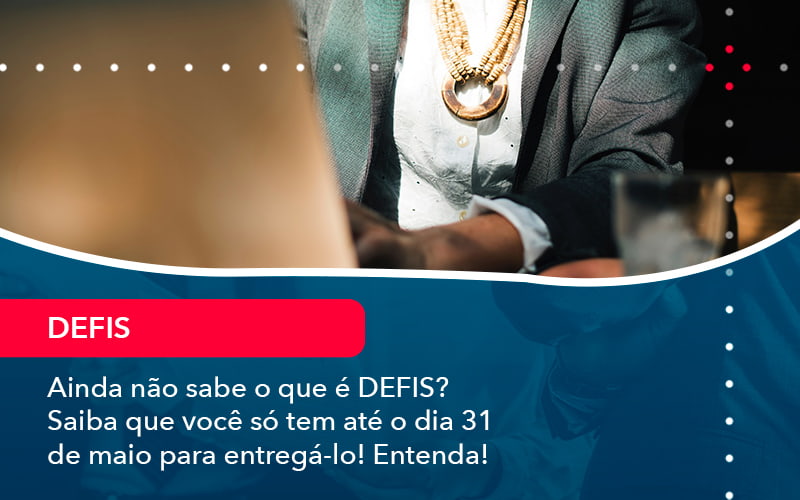 Ainda Nao Sabe O Que E Defis Saiba Que Voce So Tem Ate O Dia 31 De Maio Para Entrega Lo 1 - Job Cont