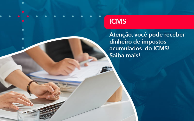 Atencao Voce Pode Receber Dinheiro De Impostos Acumulados Do Icms 1 - Job Cont