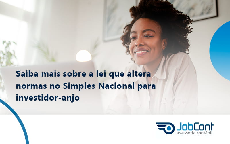 Saiba Mais Sobre A Lei Que Altera Normas No Simples Nacional Para Investidor Anjo Job - Job Cont