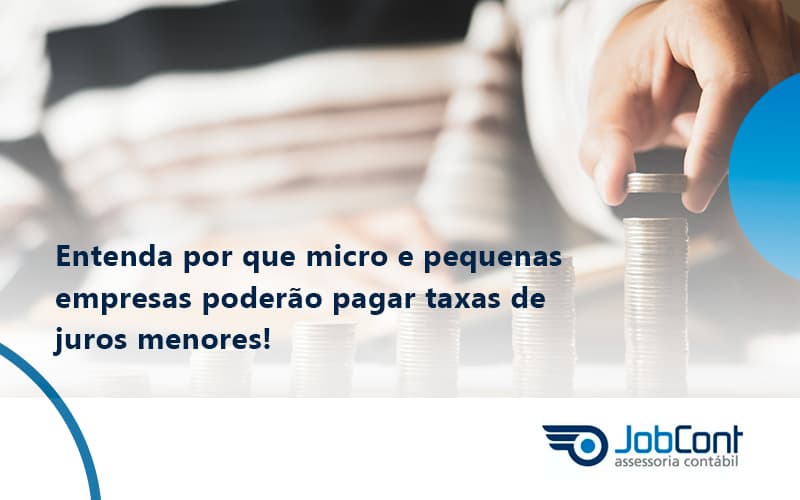 Entenda Por Que Micro E Pequenas Empresas Poderão Pagar Taxas De Juros Menores Jobcont - Job Cont