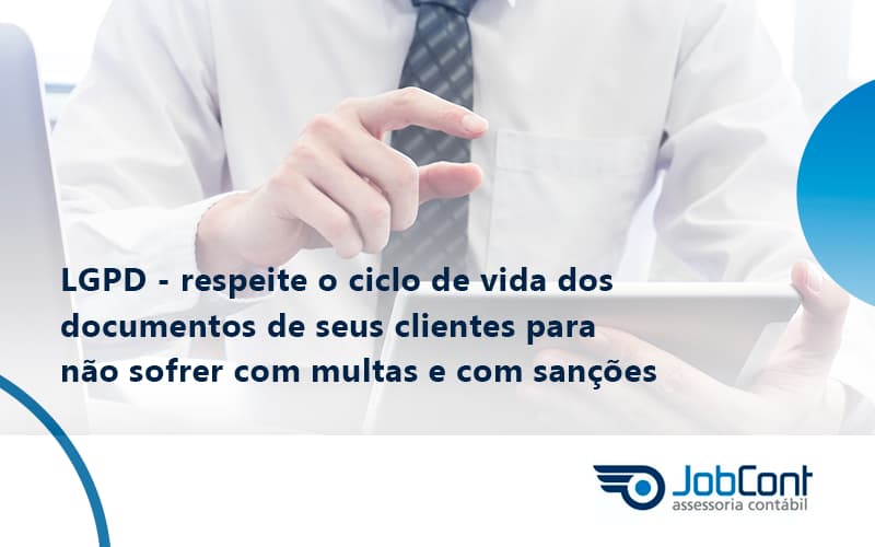 Lgpd Respeite O Ciclo De Vida Dos Documentos De Seus Clientes Para Não Sofrer Com Multas E Com Sanções Jobcont - Job Cont