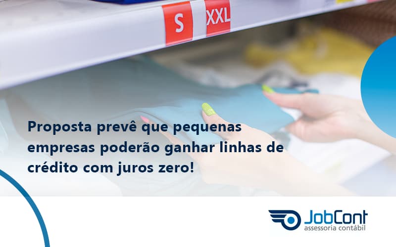 Proposta Prevê Que Pequenas Empresas Poderão Ganhar Linhas De Crédito Com Juros Zero Jobcont - Job Cont