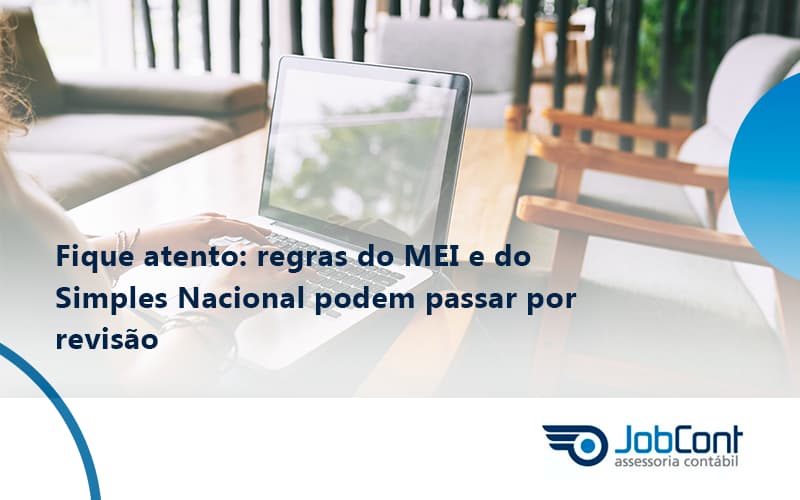 Fique Atento Regras Mei E Do Simples Nacional Podem Passar Por Revisao Jobcont - Job Cont