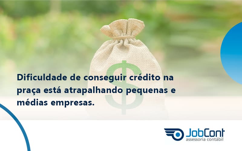 A Dificuldade De Conseguir Crédito Na Praça Está Atrapalhando Pequenas E Médias Empresas Jobcont - Job Cont