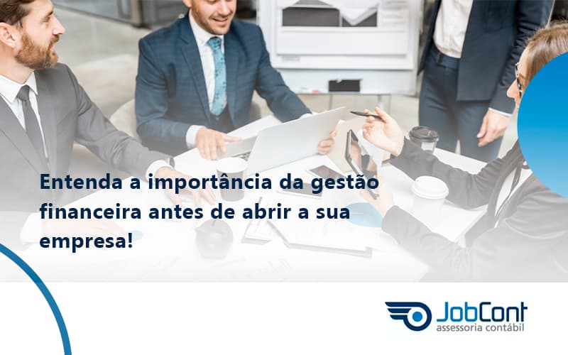 Entenda A Importância Da Gestão Financeira Antes De Abrir A Sua Empresa Jobcont - Job Cont
