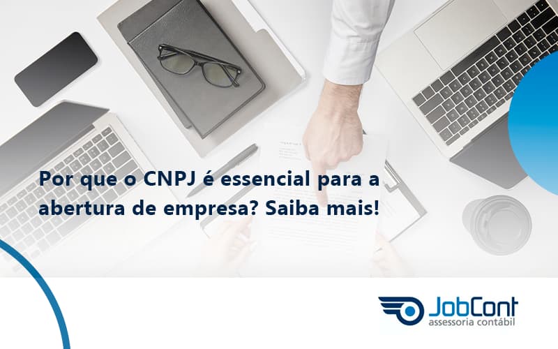 Por Que O Cnpj é Essencial Para A Abertura De Empresa Jobcont - Job Cont