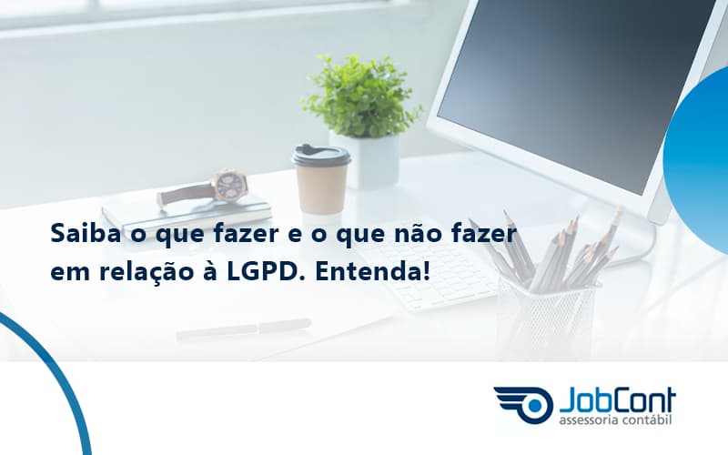 Saiba O Que Fazer E O Que Não Fazer Em Relação à Lgpd. Entenda! Jobcont - Job Cont