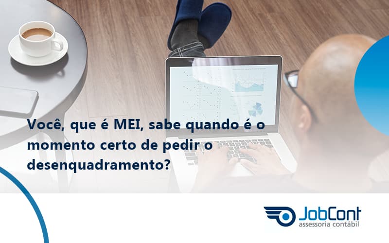 Você, Que é Mei, Sabe Quando é O Momento Certo De Pedir O Desenquadramento Jobcont - Job Cont