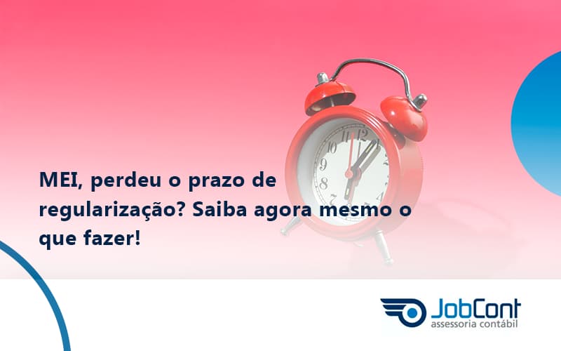Mei, Perdeu O Prazo De Regularização Saiba Agora Mesmo O Que Fazer! Jobcont - Job Cont