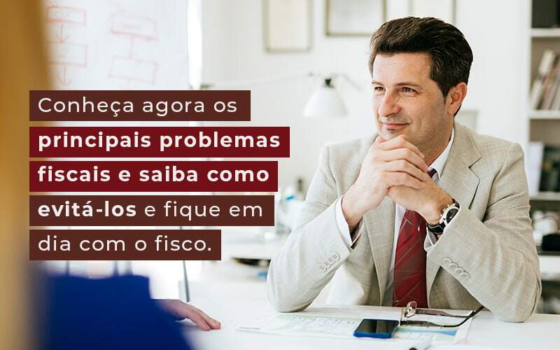 Conheca Agora Os Principais Problemas Fiscais E Saiba Como Evita Los E Fique Em Dia Com O Fisco Blog - Job Cont